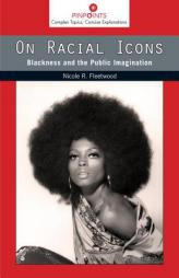 On Racial Icons: Blackness and the Public Imagination by Nicole R. Fleetwood Paperback Book