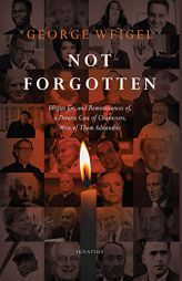 Not Forgotten: Elegies For, and Reminiscences Of, a Diverse Cast of Characters, Most of Them Admirable by George Weigel Paperback Book