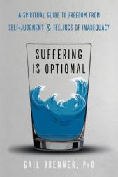 Suffering Is Optional: A Spiritual Guide to Freedom from Self-Judgment and Feelings of Inadequacy by Gail Brenner Paperback Book