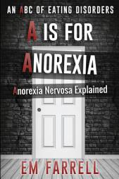 A is for Anorexia: Anorexia Nervosa Explained (An ABC of Eating Disorders) (Volume 1) by Em Farrell Paperback Book