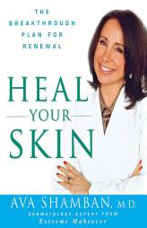 Heal Your Skin Heal Your Skin: The Breakthrough Plan for Renewal the Breakthrough Plan for Renewal by Ava Shamban Paperback Book