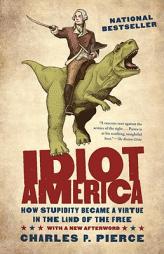 Idiot America: How Stupidity Became a Virtue in the Land of the Free by Charles P. Pierce Paperback Book