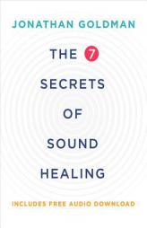 The 7 Secrets of Sound Healing Revised Edition by Jonathan Goldman Paperback Book