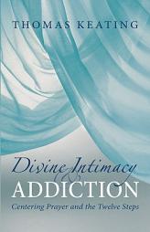 Divine Intimacy and Addiction: AA and Centering Prayer by Thomas Keating Paperback Book