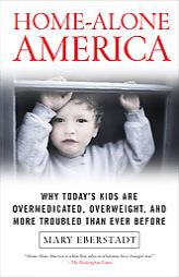 Home-Alone America: Why Today's Kids Are Overmedicated, Overweight, and More Troubled Than Ever Before by Mary Eberstadt Paperback Book