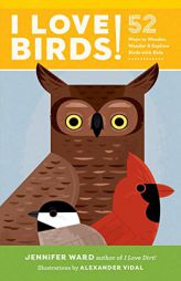 I Love Birds!: 52 Ways to Wonder, Wander, and Explore Birds with Kids by Jennifer Ward Paperback Book