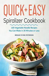 The Quick & Easy Spiralizer Cookbook: 100 Vegetable Noodle Recipes You Can Make in 30 Minutes or Less by Megan Flynn Peterson Paperback Book