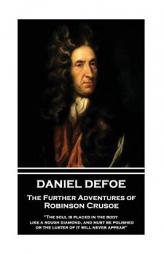 Daniel Defoe - The Further Adventures of Robinson Crusoe: The Soul Is Placed in the Body Like a Rough Diamond, and Must Be Polished, or the Luster of by Daniel Defoe Paperback Book