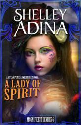 A Lady of Spirit: A steampunk adventure novel (Magnificent Devices) (Volume 6) by Shelley Adina Paperback Book