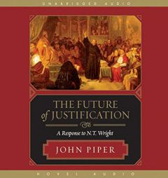 Future of Justification: A Response to N.T. Wright by John Piper Paperback Book