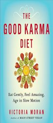 The Good Karma Diet: Eat Gently, Feel Amazing, Age in Slow Motion by Victoria Moran Paperback Book