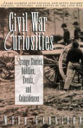 Civil War Curiosities: Strange Stories, Oddities, Events, and Coincidences by Webb B. Garrison Paperback Book