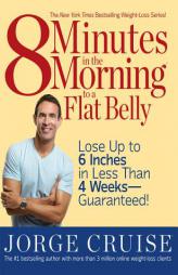 8 Minutes in the Morning to a Flat Belly: Lose Up to 6 Inches in Less than 4 Weeks--Guaranteed! by Jorge Cruise Paperback Book
