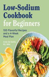 Low Sodium Cookbook for Beginners: 100 Flavorful Recipes and a 4-Week Meal Plan by Andy de Santis Paperback Book