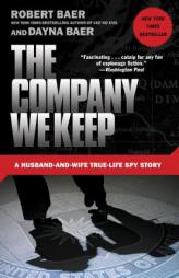 The Company We Keep: A Husband-and-Wife True-Life Spy Story by Robert Baer Paperback Book