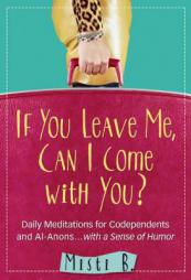 If You Leave Me, Can I Come with You?: Daily Meditations for Codependents (with a Sense of Humor) by Misti B Paperback Book