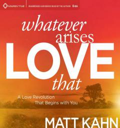Whatever Arises, Love That: A Love Revolution That Begins with You by Matt Kahn Paperback Book