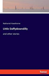 Little Daffydowndilly: and other stories by Nathaniel Hawthorne Paperback Book