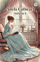 Adela Cathcart Volume 1 by George MacDonald Paperback Book