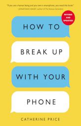 How to Break Up with Your Phone, Revised Edition: The 30-Day Digital Detox Plan by Catherine Price Paperback Book