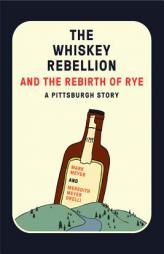 The Whiskey Rebellion and the Rebirth of Rye: A Pittsburgh Story by Mark Meyer Paperback Book
