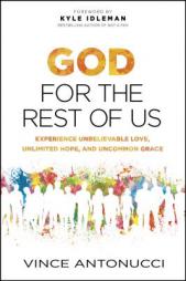 God for the Rest of Us: Experience Unbelievable Love, Unlimited Hope, and Uncommon Grace by Vince Antonucci Paperback Book