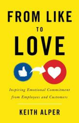 From Like to Love: Inspiring Emotional Commitment from Employees and Customers by Keith Alper Paperback Book