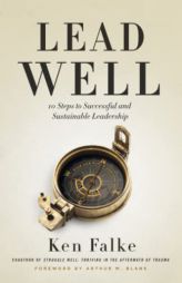 Lead Well: 10 Steps to Successful and Sustainable Leadership by Ken Falke Paperback Book
