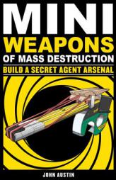 Mini Weapons of Mass Destruction 2: Build a Secret Agent Arsenal by John Austin Paperback Book
