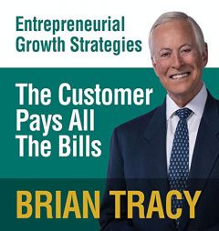 The Customer Pays All the Bills: Entrepreneural Growth Strategies by Brian Tracy Paperback Book