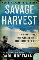 Savage Harvest: A Tale of Cannibals, Colonialism, and Michael Rockefeller's Tragic Quest by Carl Hoffman Paperback Book