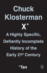 Chuck Klosterman X: A Highly Specific, Defiantly Incomplete History of the Early 21st Century by Chuck Klosterman Paperback Book