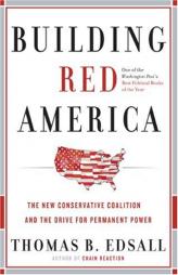 Building Red America: The New Conservative Coalition and the Drive for Permanent Power the Drive for Permanent Power by Thomas B. Edsall Paperback Book