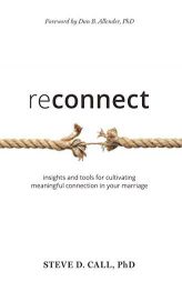 Reconnect: Insights and Tools for Cultivating Meaningful Connection in Your Marriage by Steve Call Paperback Book