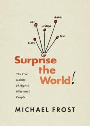 Surprise the World: The Five Habits of Highly Missional People by Michael Frost Paperback Book