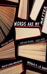 Words Are My Matter: Writings About Life and Books, 2000-2016, with a Journal of a Writers Week by Ursula K. Le Guin Paperback Book