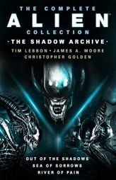 The Complete Alien Collection: The Shadow Archive (Out of the Shadows, Sea of Sorrows, River of Pain) (Alien, 1-3) by Tim Lebbon Paperback Book