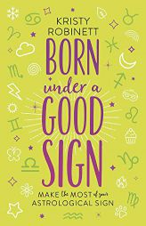 Born Under a Good Sign: Make the Most of Your Astrological Sign by Kristy Robinett Paperback Book