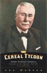 The Cereal Tycoon: Henry Parsons Crowell: Founder of the Quaker Oats Co. by Joe Musser Paperback Book