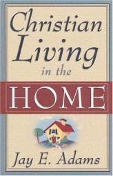 Christian Living in the Home by Jay Edward Adams Paperback Book
