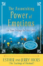 The Astonishing Power of Emotions: Let Your Feelings Be Your Guide by Esther Hicks Paperback Book