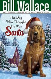 The Dog Who Thought He Was Santa by Bill Wallace Paperback Book