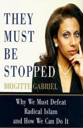 They Must Be Stopped: Why We Must Defeat Radical Islam and How We Can Do It by Brigitte Gabriel Paperback Book