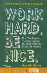 Work Hard. Be Nice.: How Two Inspired Teachers Created the Most Promising Schools in America by Jay Mathews Paperback Book