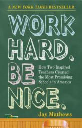 Work Hard. Be Nice.: How Two Inspired Teachers Created the Most Promising Schools in America by Jay Mathews Paperback Book