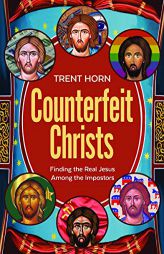 Counterfeit Christs - Finding the Real Jesus Among the Impostors by Trent Horn Paperback Book
