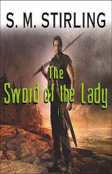 The Sword of the Lady: A Novel of the Change (Emberverse 2: The Sunrise Lands Series) by S. M. Stirling Paperback Book