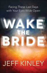 Waking the Bride!: Facing These Last Days with Your Eyes Wide Open by Jeff Kinley Paperback Book