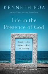 Life in the Presence of God: Practices for Living in Light of Eternity by Kenneth Boa Paperback Book