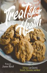 Treat Your Health: Delicious Low Glycemic Desserts , Chocolates, and More! by Joanne Marsh Paperback Book